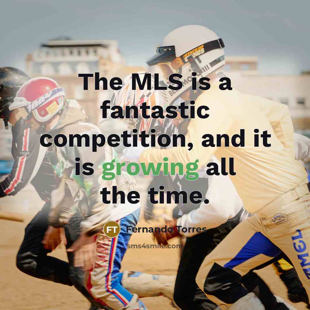 “The MLS is a fantastic competition, and it is growing…” quote by Fernando Torres