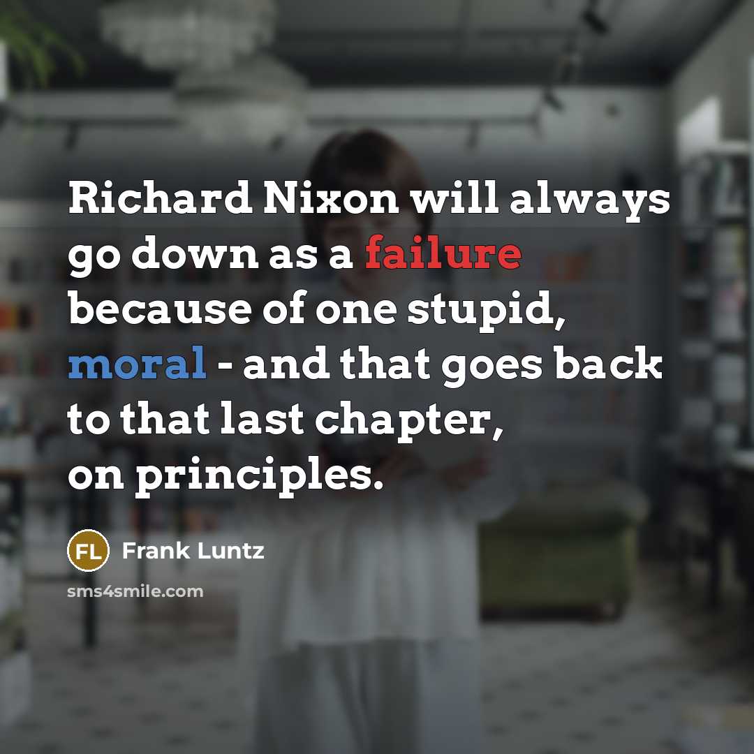 “Richard Nixon will always go down as a failure because…” quote by Frank Luntz