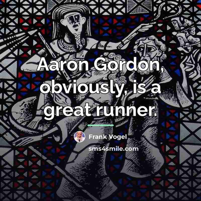 “Aaron Gordon, obviously, is a great runner.…” quote by Frank Vogel