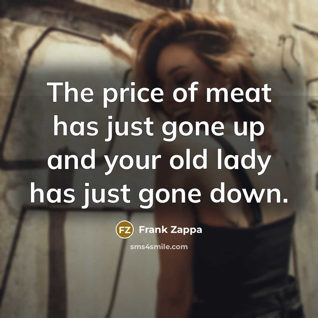 “The price of meat has just gone up and your…” quote by Frank Zappa