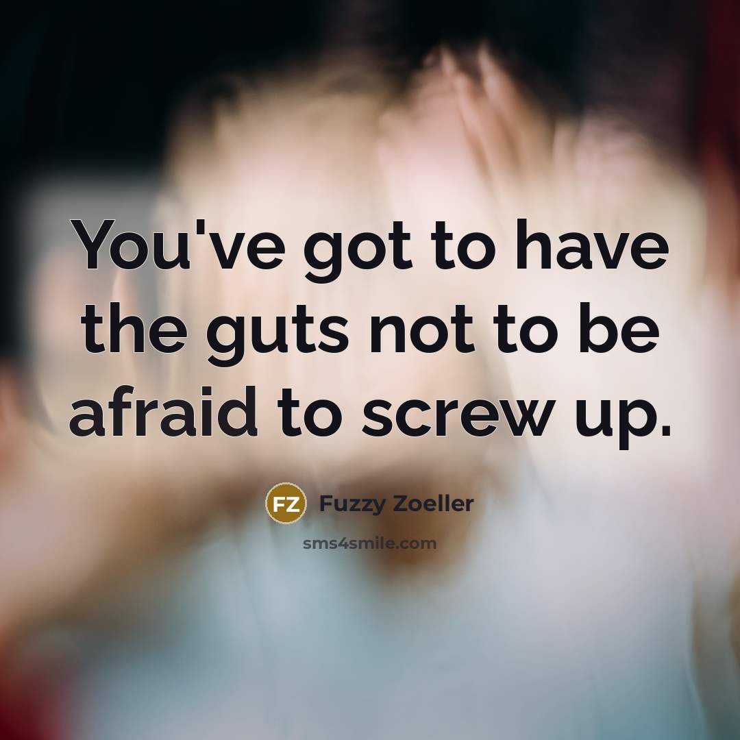 “You've got to have the guts not to be afraid…” quote by Fuzzy Zoeller