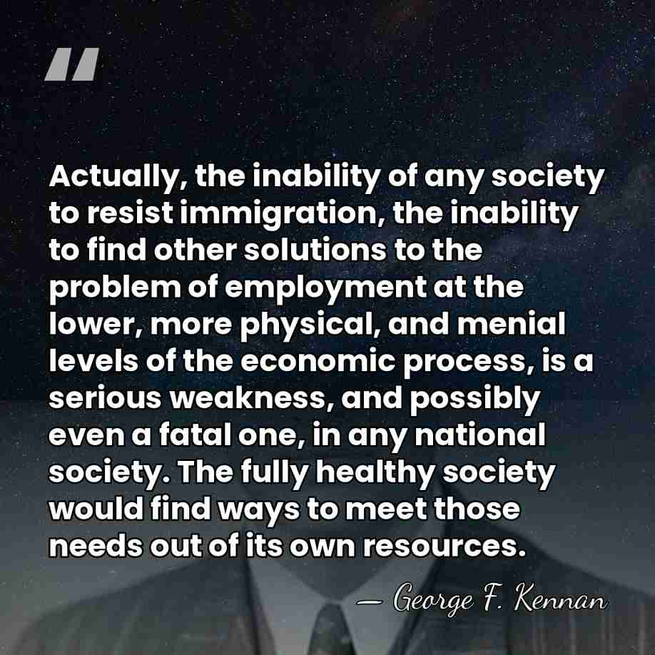 Actually, the inability of any society to resist immigration, the inability to&hellip; - George F. Kennan