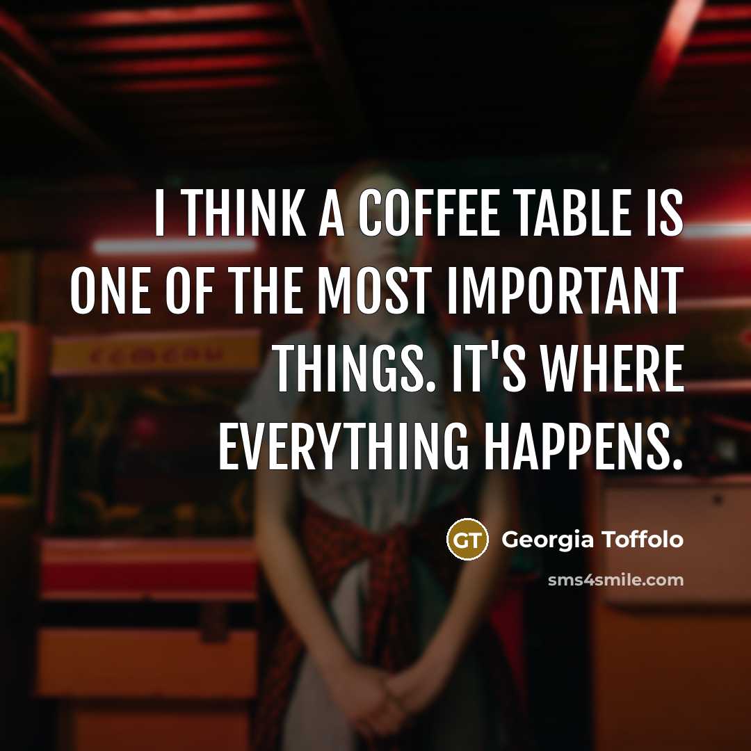 “I think a coffee table is one of the most…” quote by Georgia Toffolo
