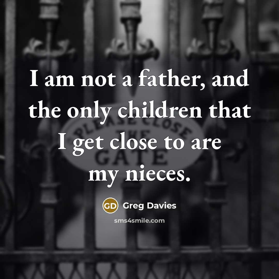 “I am not a father, and the only children that…” quote by Greg Davies