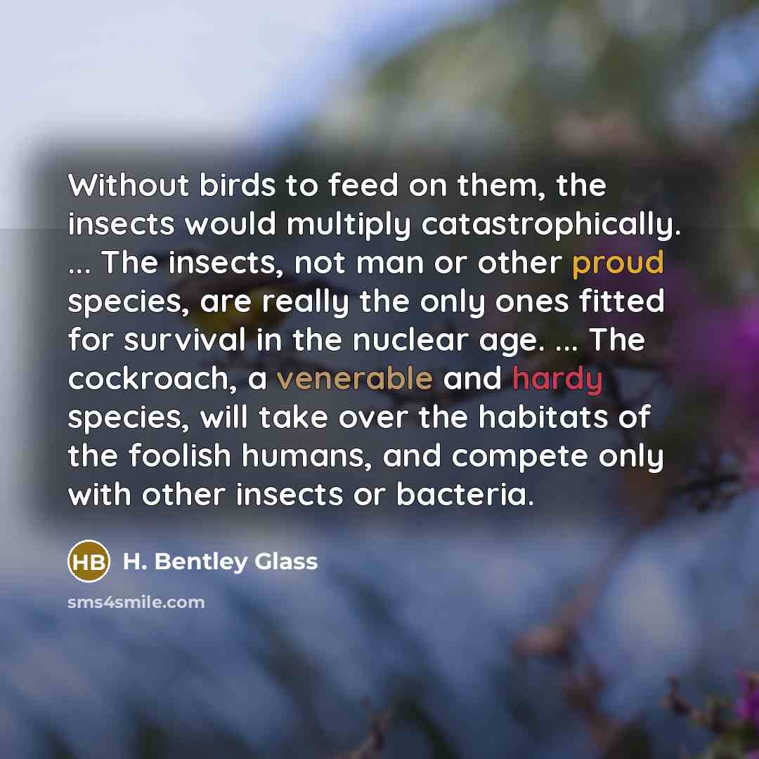 “Without birds to feed on them, the insects would multiply…” quote by H. Bentley Glass