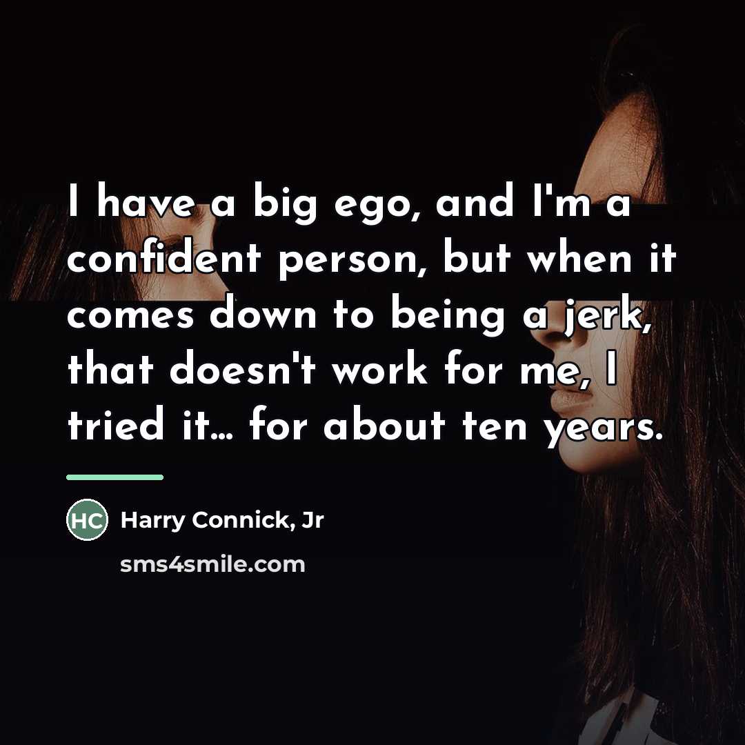 “I have a big ego, and I'm a confident person,…” quote by Harry Connick, Jr