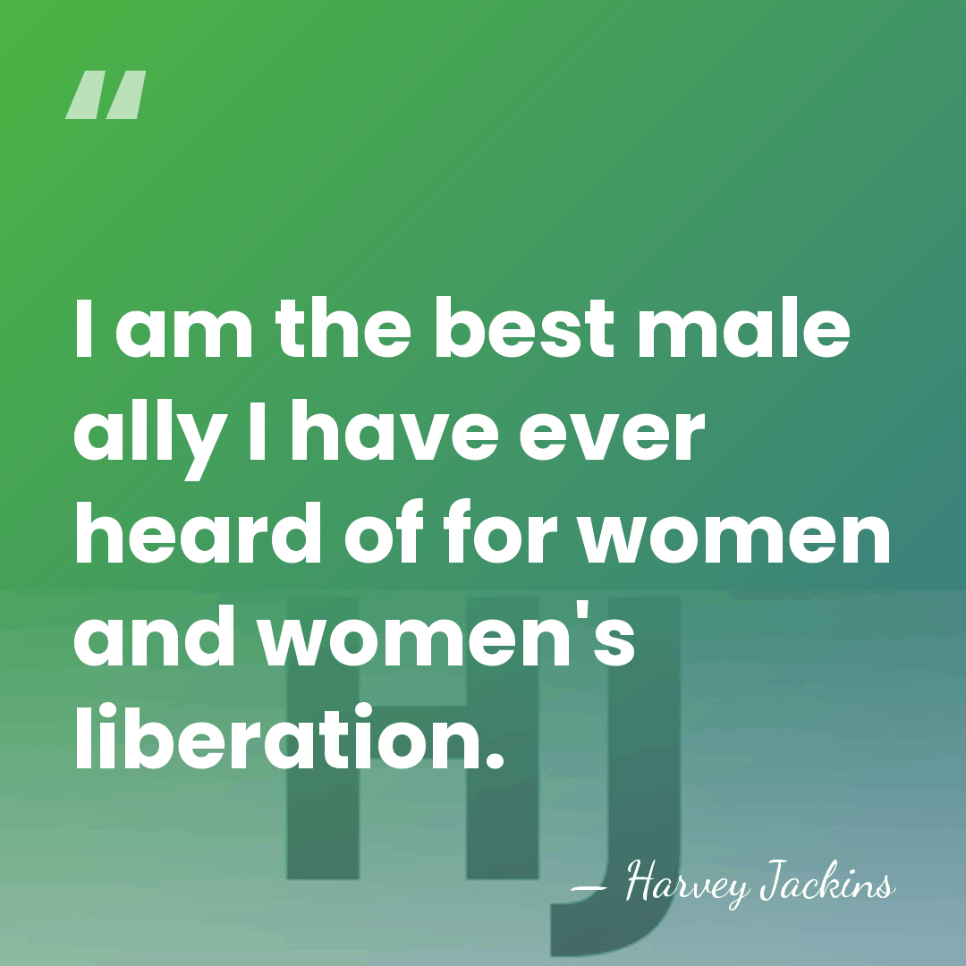 I am the best male ally I have ever heard of for&hellip; - Harvey Jackins