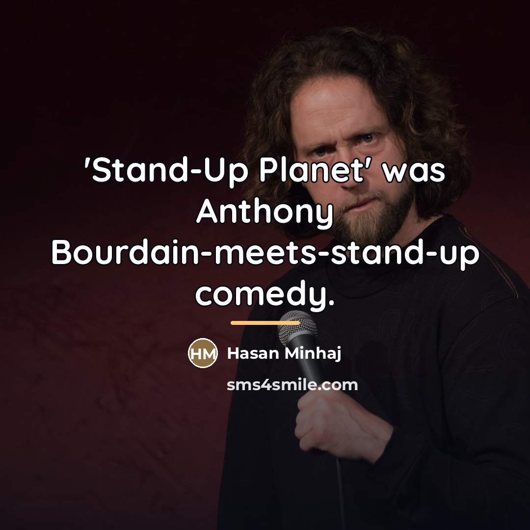 “'Stand-Up Planet' was Anthony Bourdain-meets-stand-up comedy.…” quote by Hasan Minhaj