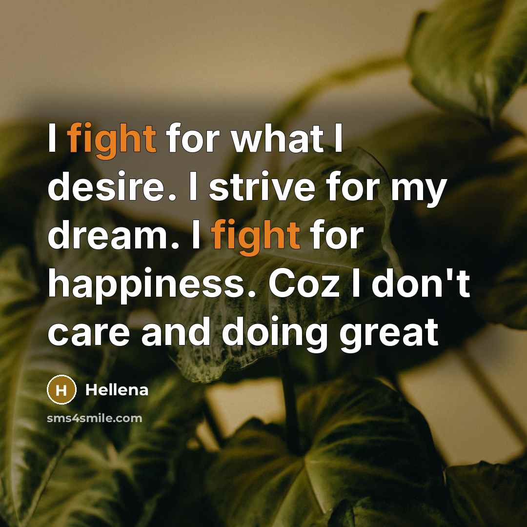 “I fight for what I desire. I strive for my dream. I fight for happiness. Coz I don't care and doing great” quote by Hellena
