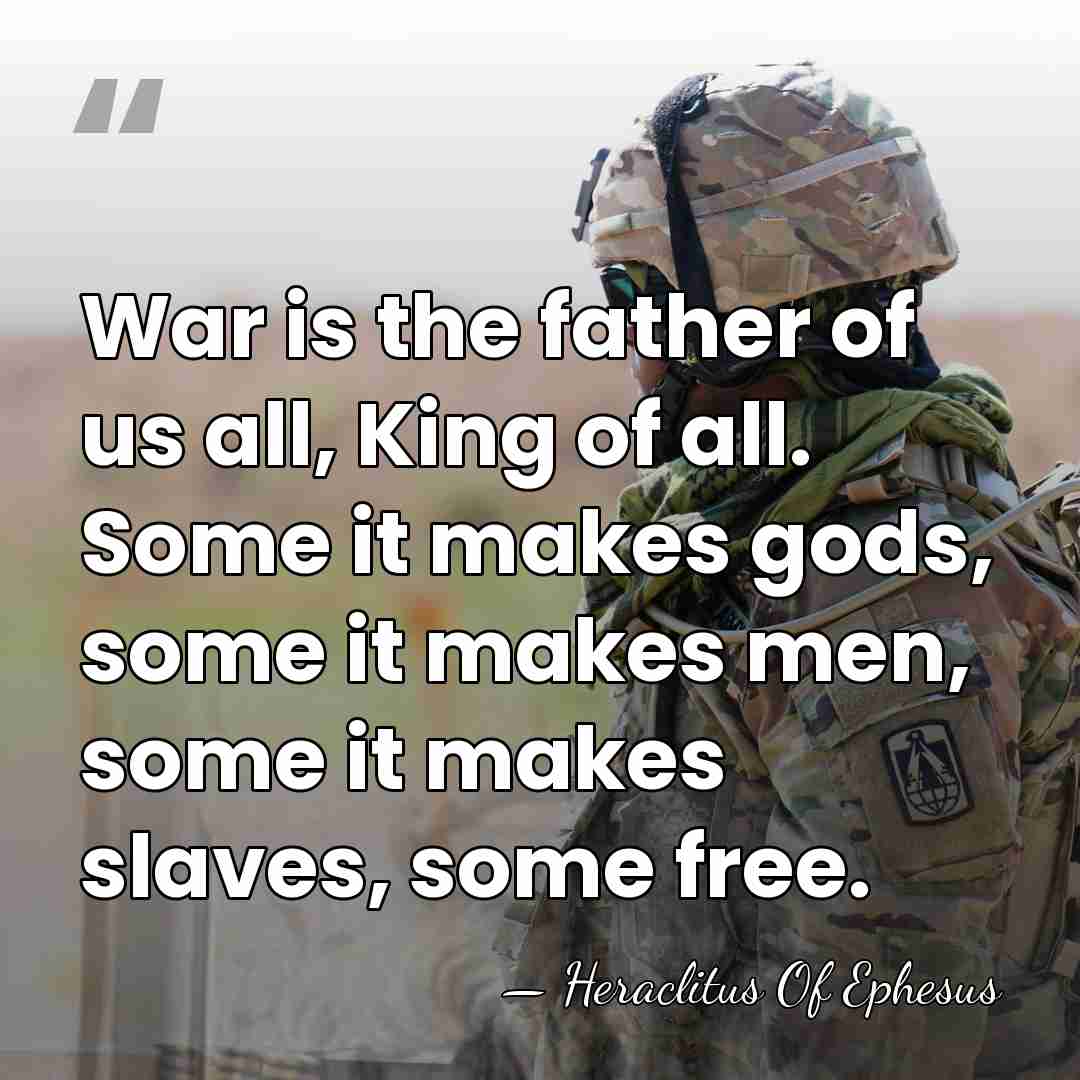 War is the father of us all, King of all. Some it&hellip; - Heraclitus Of Ephesus