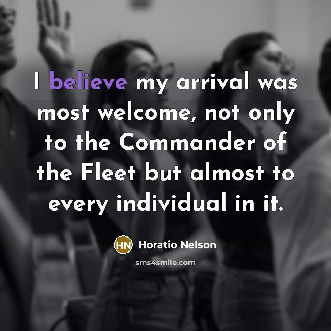 “I believe my arrival was most welcome, not only to…” quote by Horatio Nelson