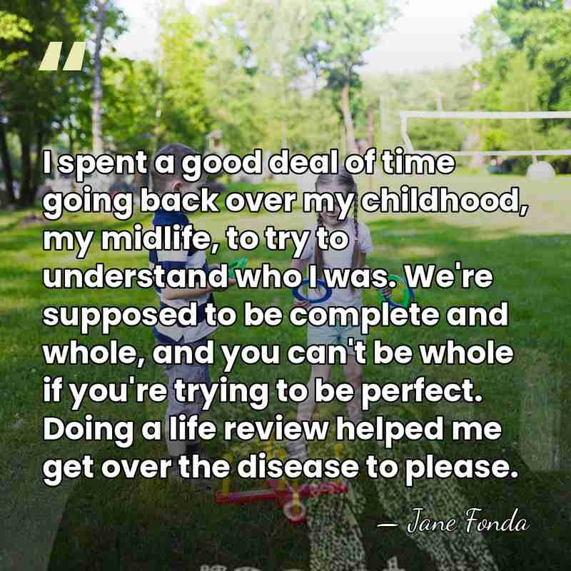 I spent a good deal of time going back over my childhood,&hellip; - Jane Fonda