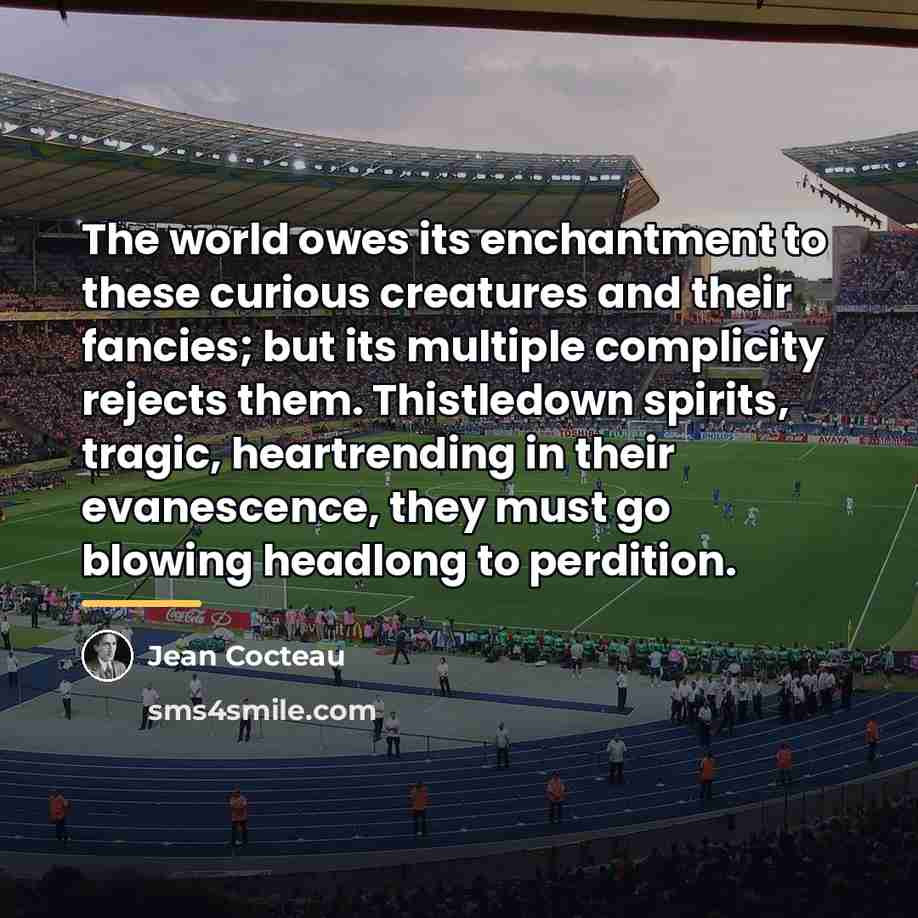 “The world owes its enchantment to these curious creatures and…” quote by Jean Cocteau