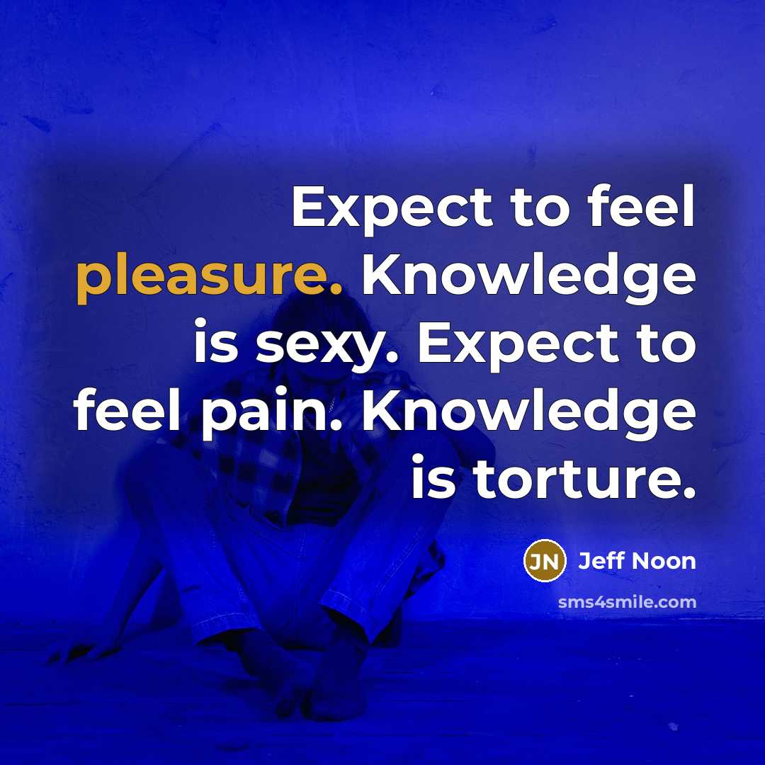 “Expect to feel pleasure. Knowledge is sexy. Expect to feel…” quote by Jeff Noon
