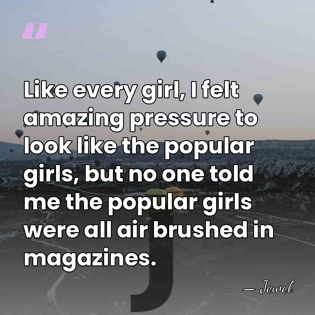 Like every girl, I felt amazing pressure to look like the popular&hellip; - Jewel