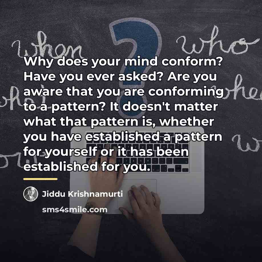 “Why does your mind conform? Have you ever asked? Are…” quote by Jiddu Krishnamurti