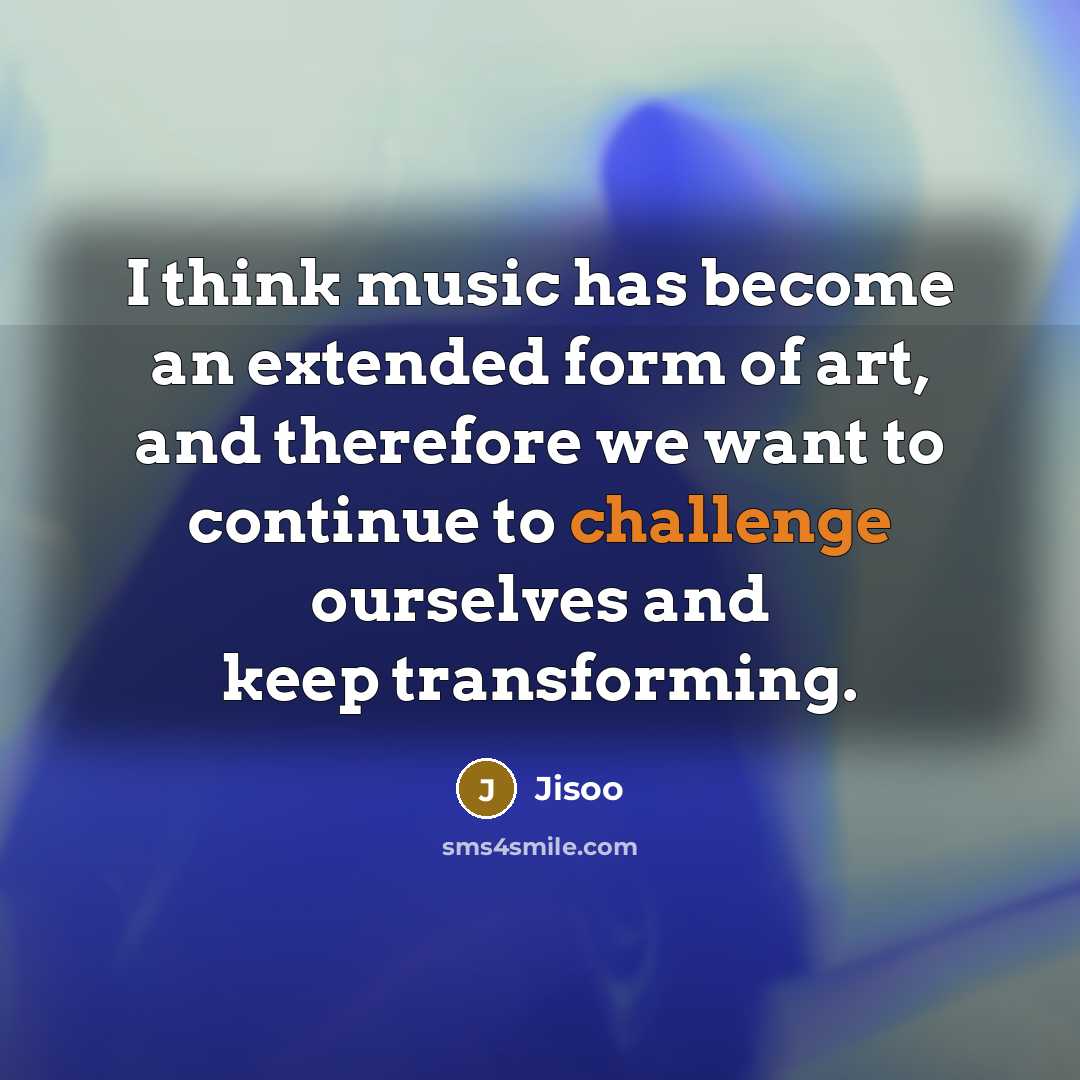 “I think music has become an extended form of art,…” quote by Jisoo