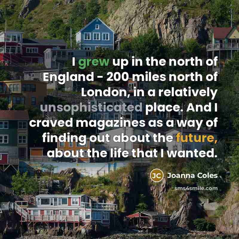 “I grew up in the north of England - 200…” quote by Joanna Coles