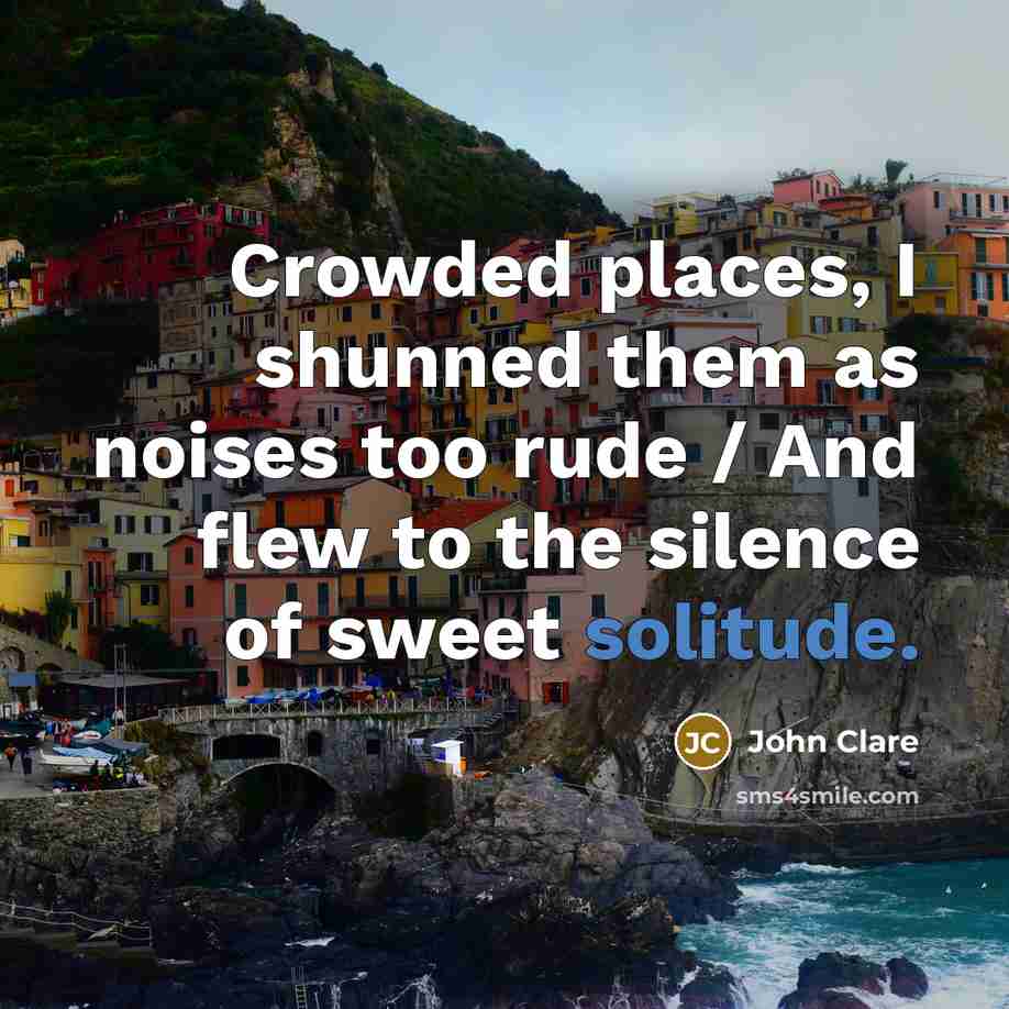 “Crowded places, I shunned them as noises too rude /…” quote by John Clare