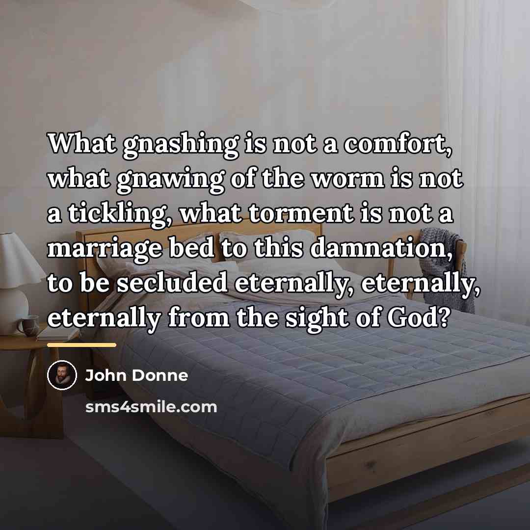 “What gnashing is not a comfort, what gnawing of the…” quote by John Donne