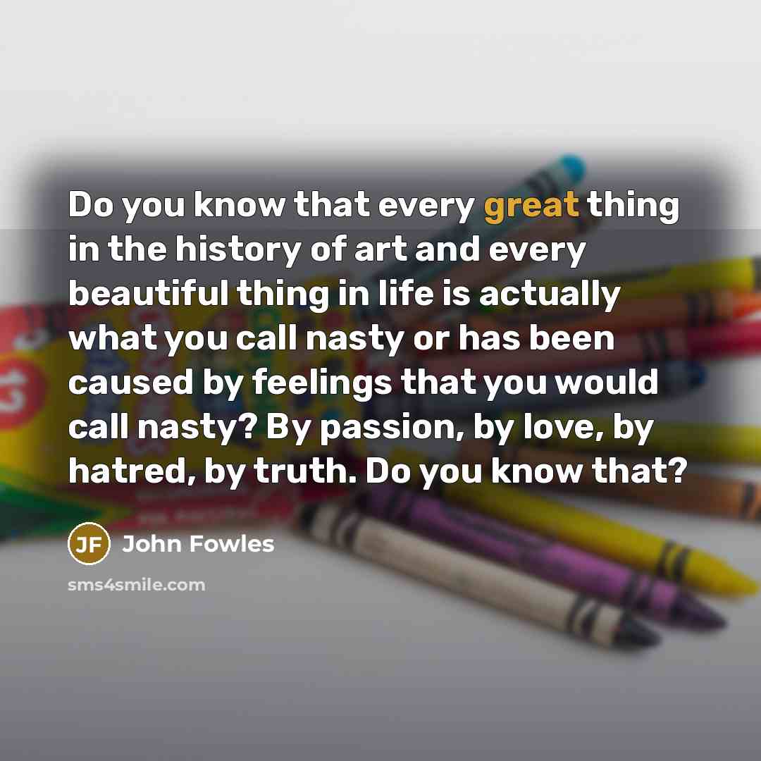 “Do you know that every great thing in the history…” quote by John Fowles