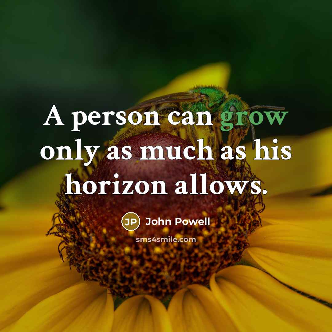 “A person can grow only as much as his horizon…” quote by John Powell