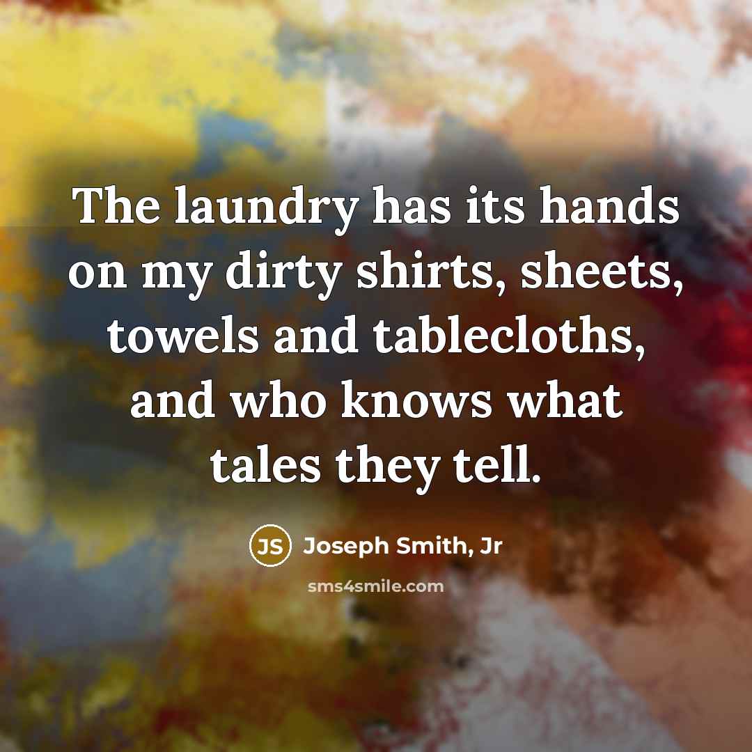 “The laundry has its hands on my dirty shirts, sheets,…” quote by Joseph Smith, Jr