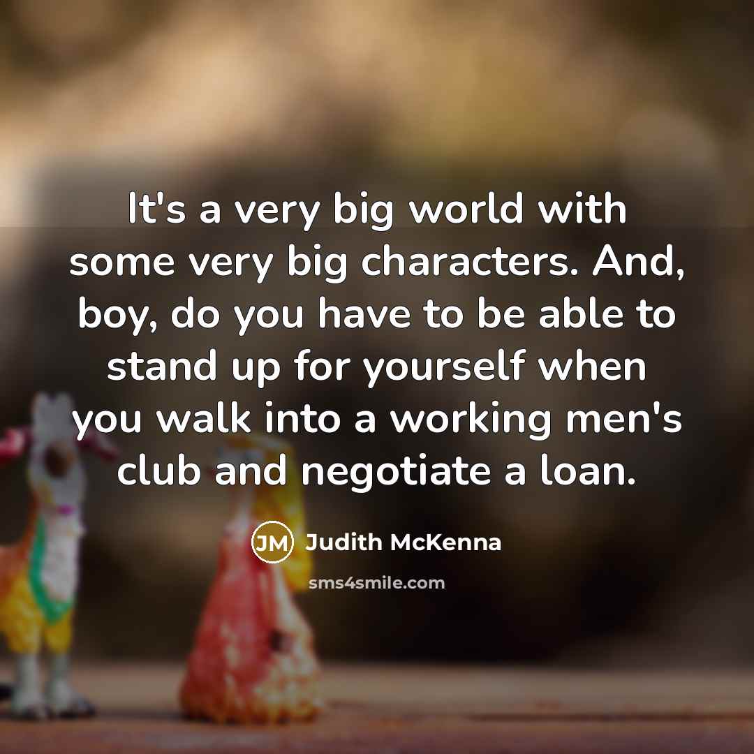 “It's a very big world with some very big characters.…” quote by Judith McKenna