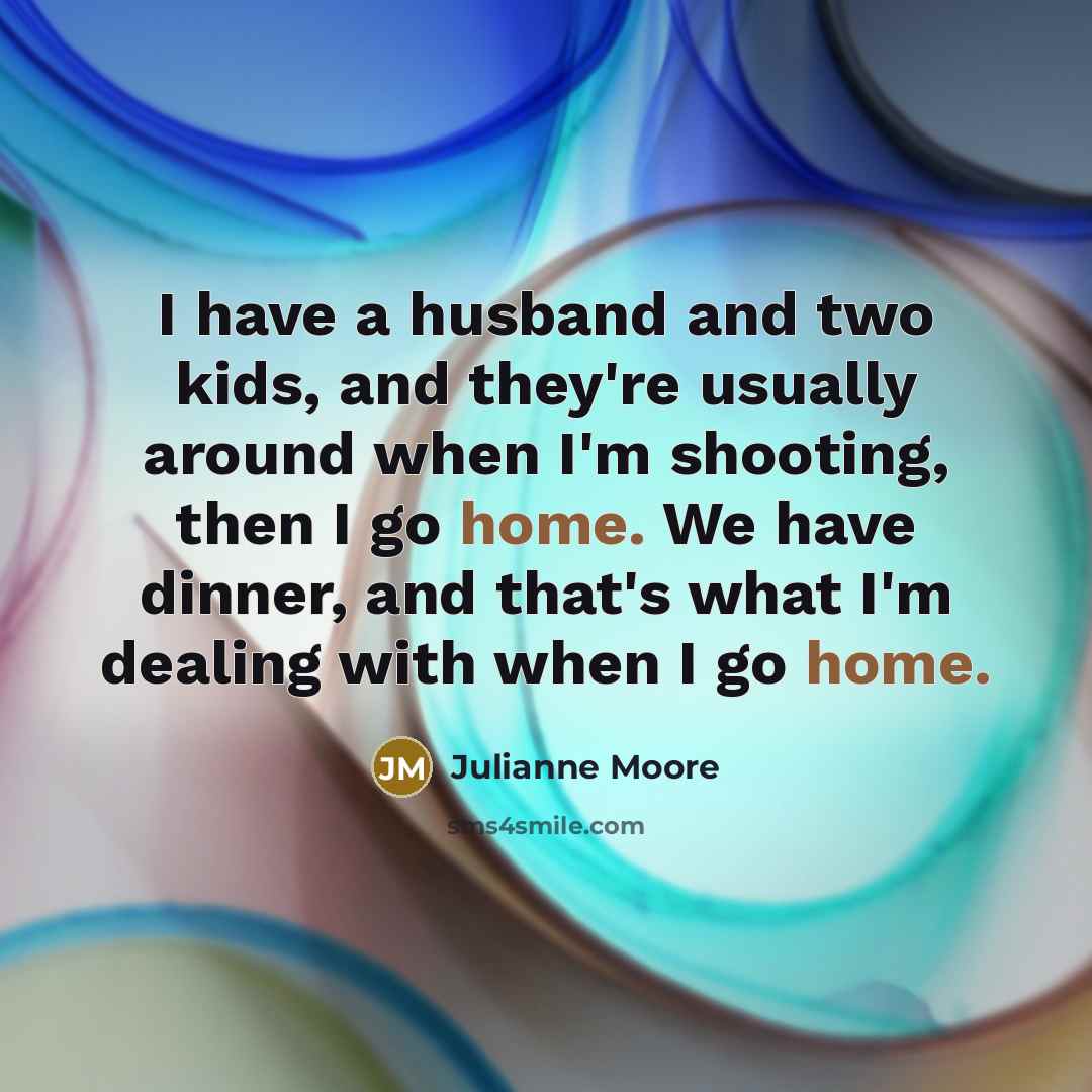 “I have a husband and two kids, and they're usually…” quote by Julianne Moore