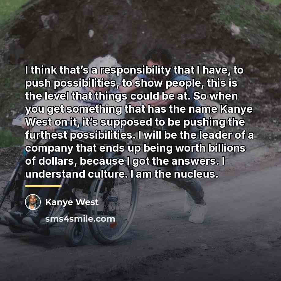 “I think that’s a responsibility that I have, to push…” quote by Kanye West
