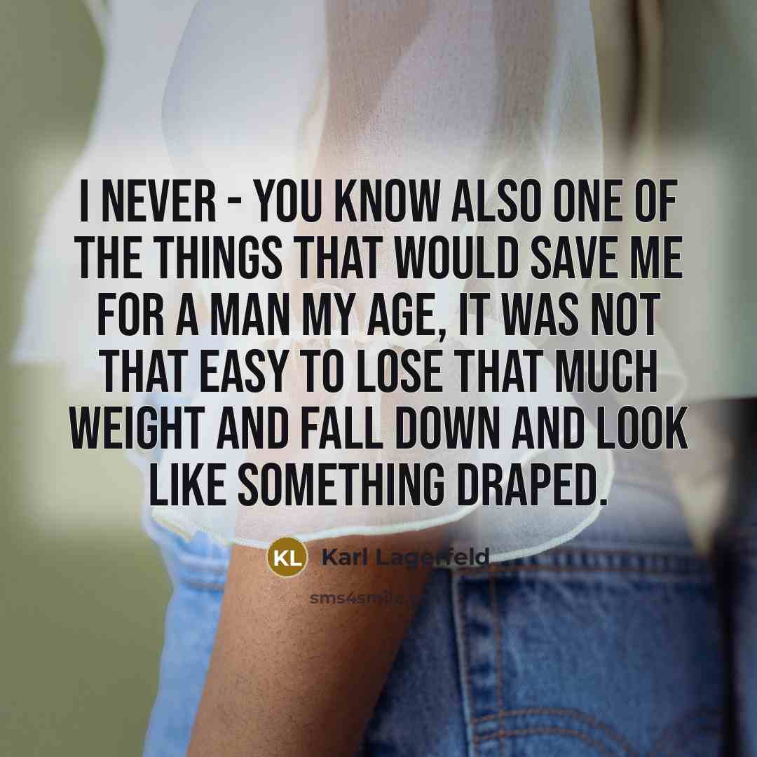 “I never - you know also one of the things…” quote by Karl Lagerfeld