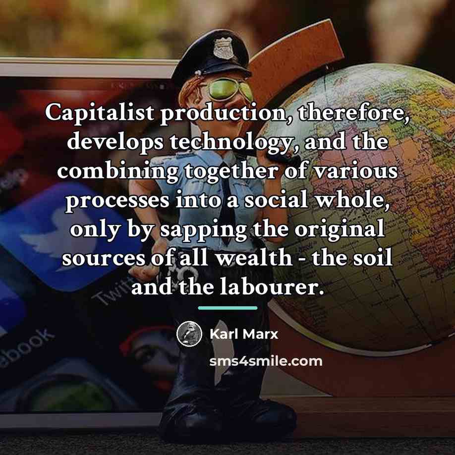 “Capitalist production, therefore, develops technology, and the combining together of…” quote by Karl Marx