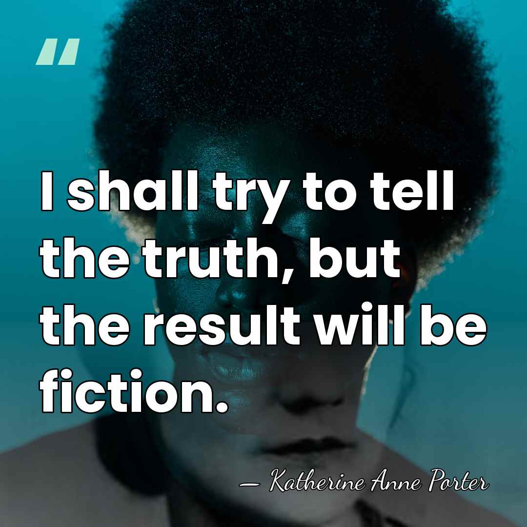 I shall try to tell the truth, but the result will be&hellip; - Katherine Anne Porter