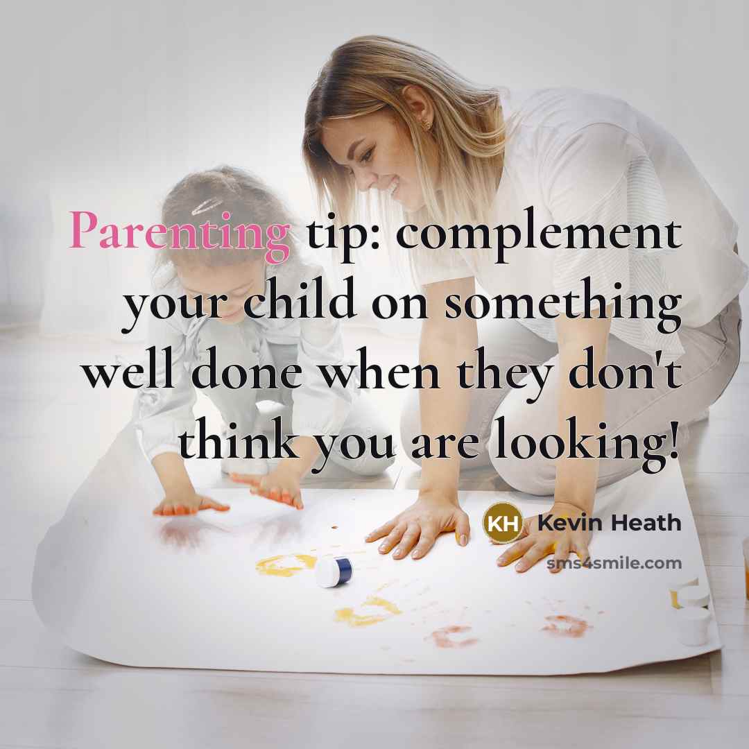 “Parenting tip: complement your child on something well done when…” quote by Kevin Heath