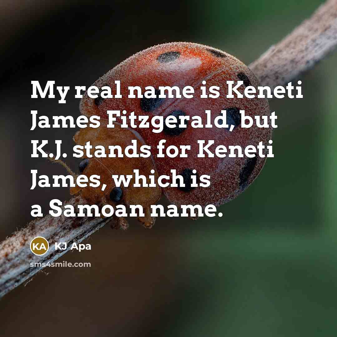 “My real name is Keneti James Fitzgerald, but K.J. stands…” quote by KJ Apa