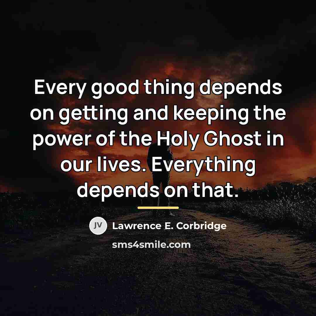 “Every good thing depends on getting and keeping the power…” quote by Lawrence E. Corbridge