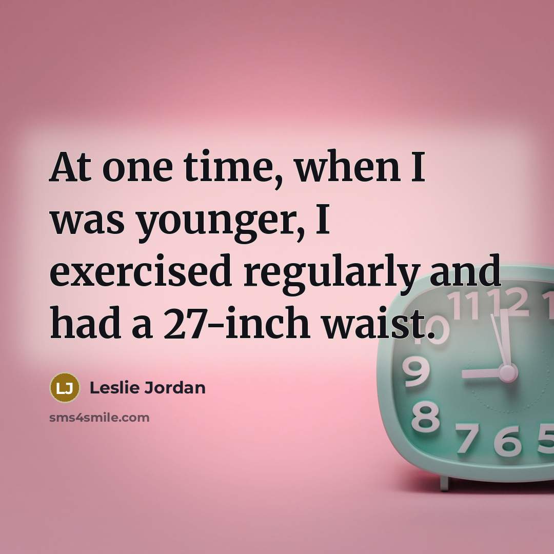 “At one time, when I was younger, I exercised regularly…” quote by Leslie Jordan