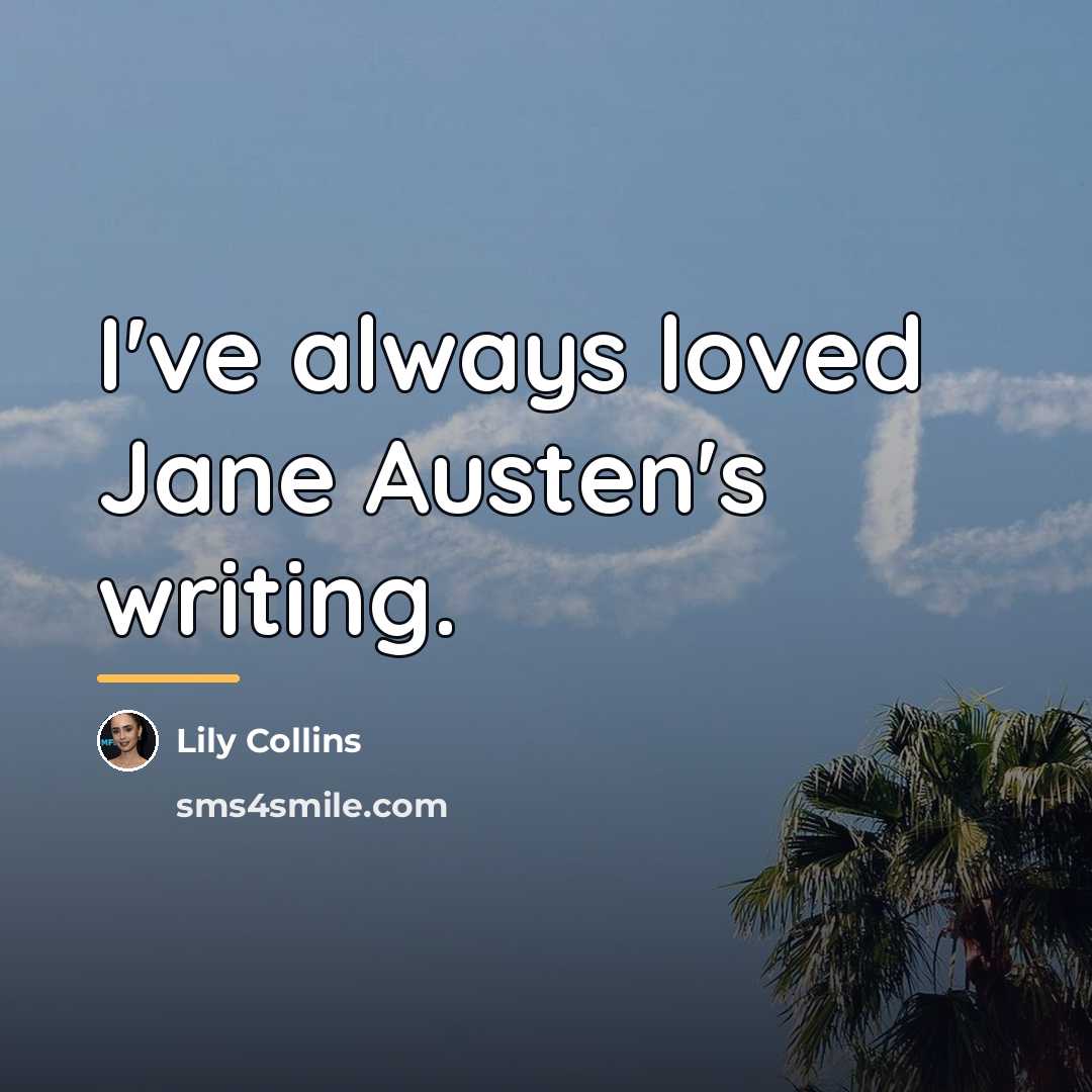 “I've always loved Jane Austen's writing.…” quote by Lily Collins