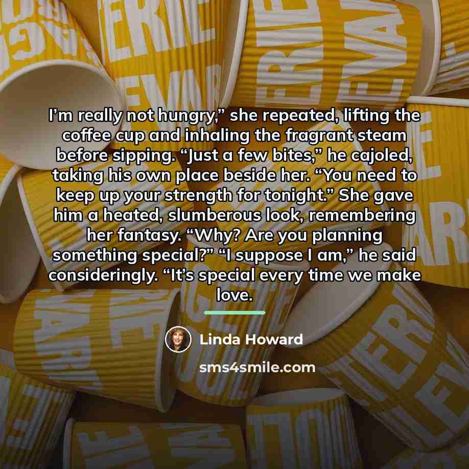 “I’m really not hungry,” she repeated, lifting the coffee cup…” quote by Linda Howard