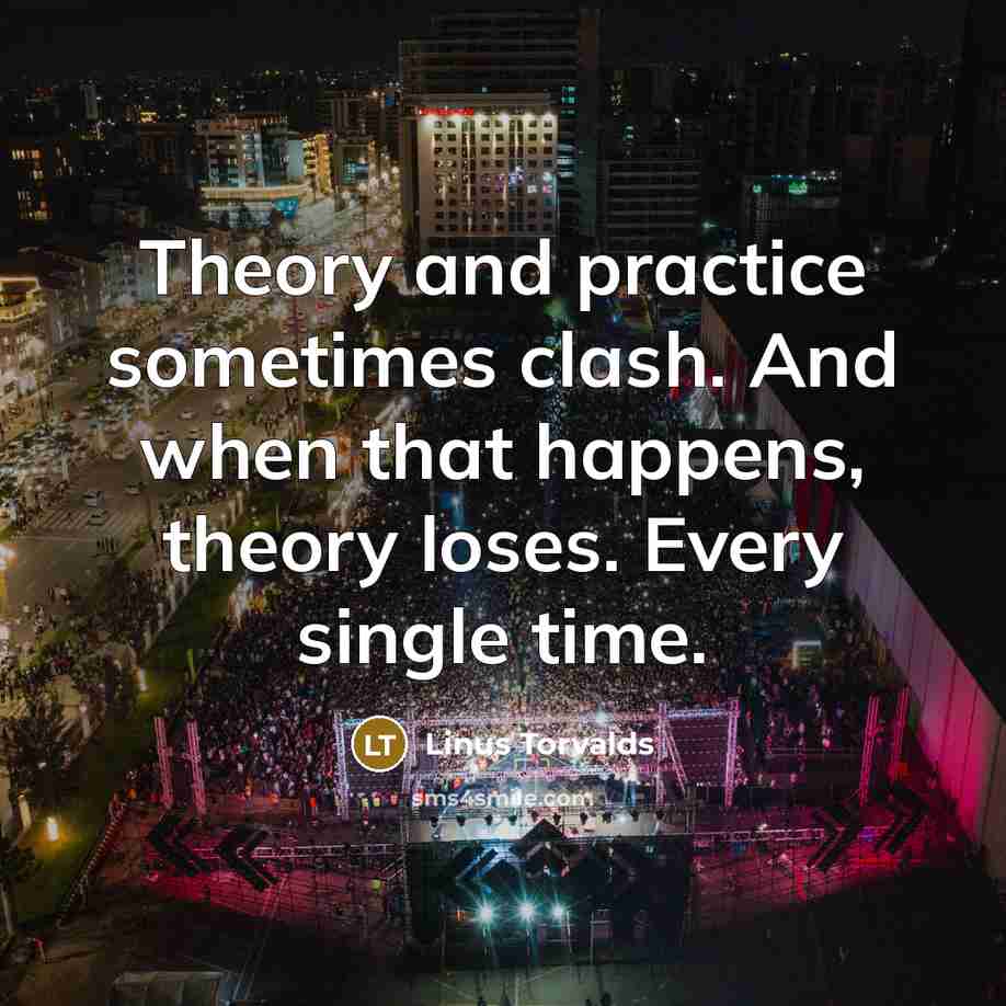 “Theory and practice sometimes clash. And when that happens, theory…” quote by Linus Torvalds