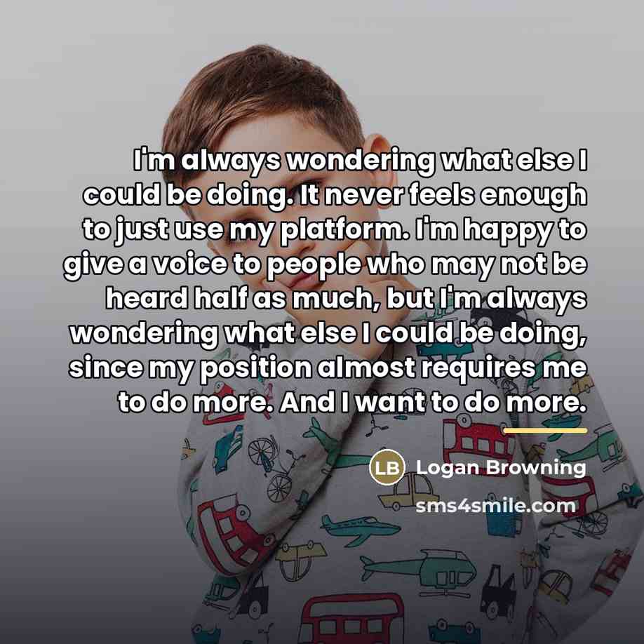 “I'm always wondering what else I could be doing. It…” quote by Logan Browning