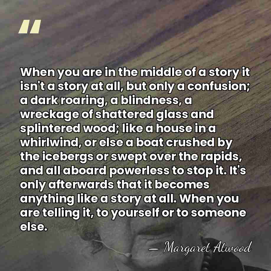 When you are in the middle of a story it isn't a&hellip; - Margaret Atwood