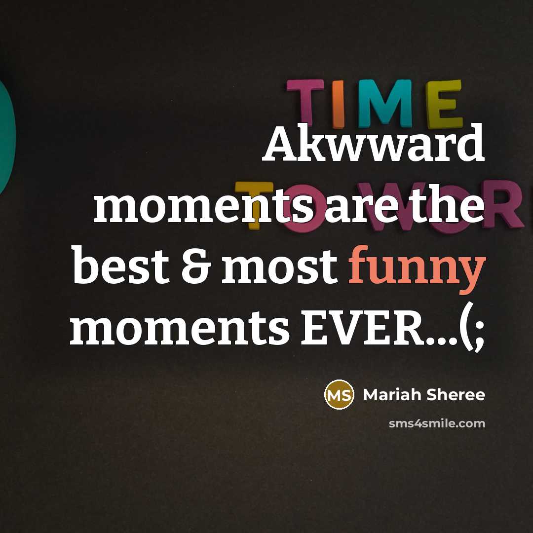 “Akwward moments are the best & most funny moments EVER...(;…” quote by Mariah Sheree