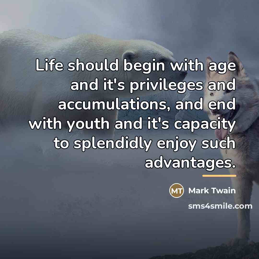 “Life should begin with age and it's privileges and accumulations,…” quote by Mark Twain