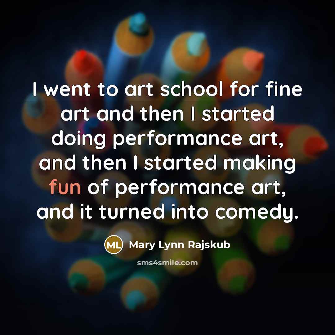 “I went to art school for fine art and then…” quote by Mary Lynn Rajskub