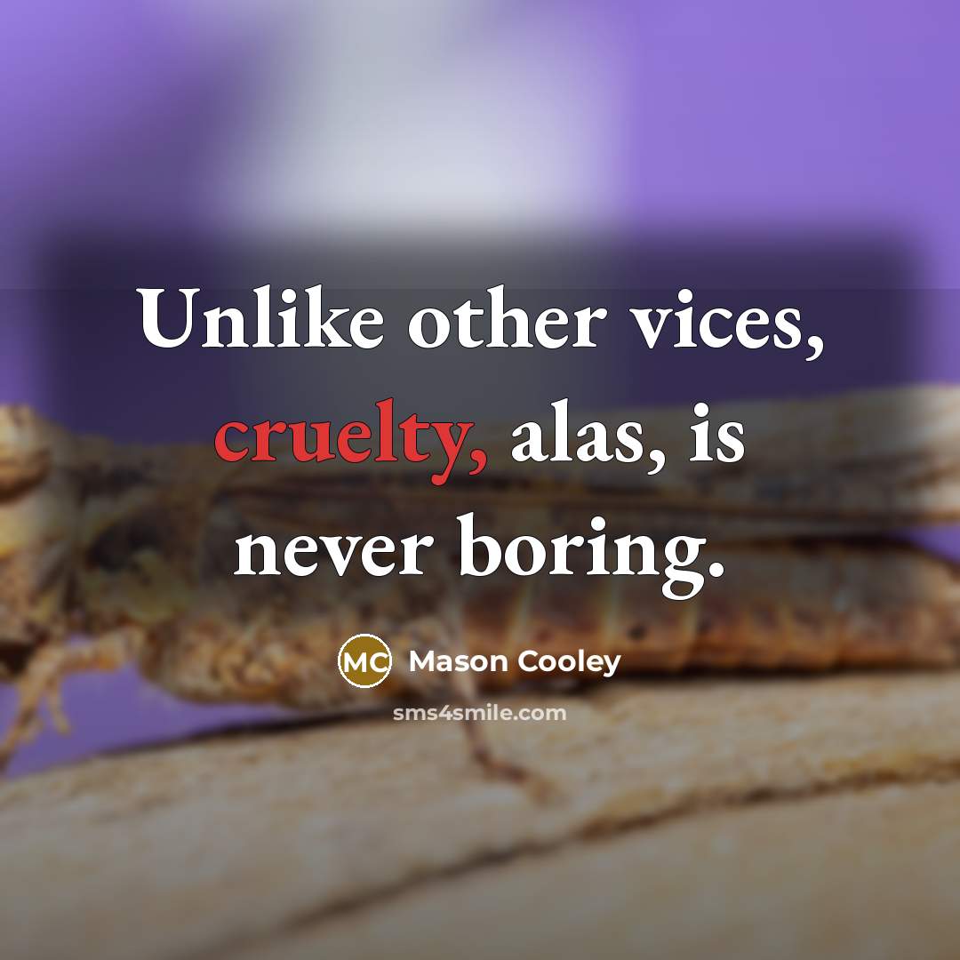 “Unlike other vices, cruelty, alas, is never boring.…” quote by Mason Cooley
