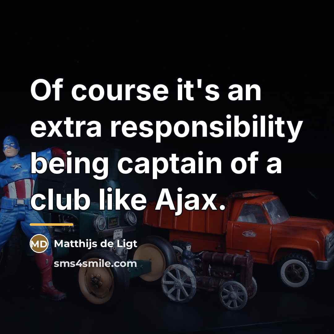 “Of course it's an extra responsibility being captain of a…” quote by Matthijs de Ligt