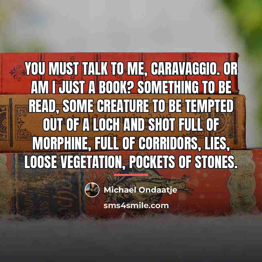 “You must talk to me, Caravaggio. Or am I just…” quote by Michael Ondaatje