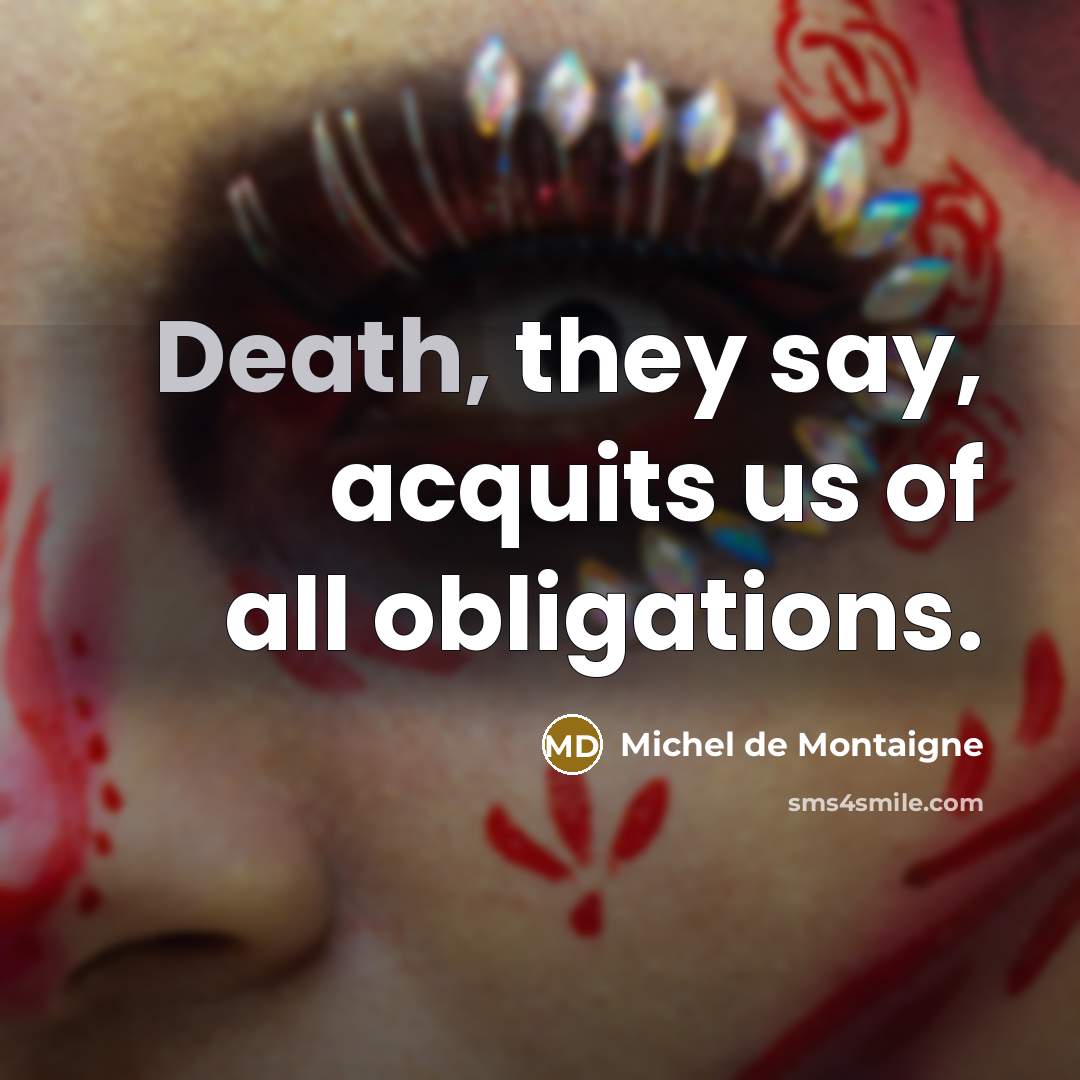“Death, they say, acquits us of all obligations.…” quote by Michel de Montaigne