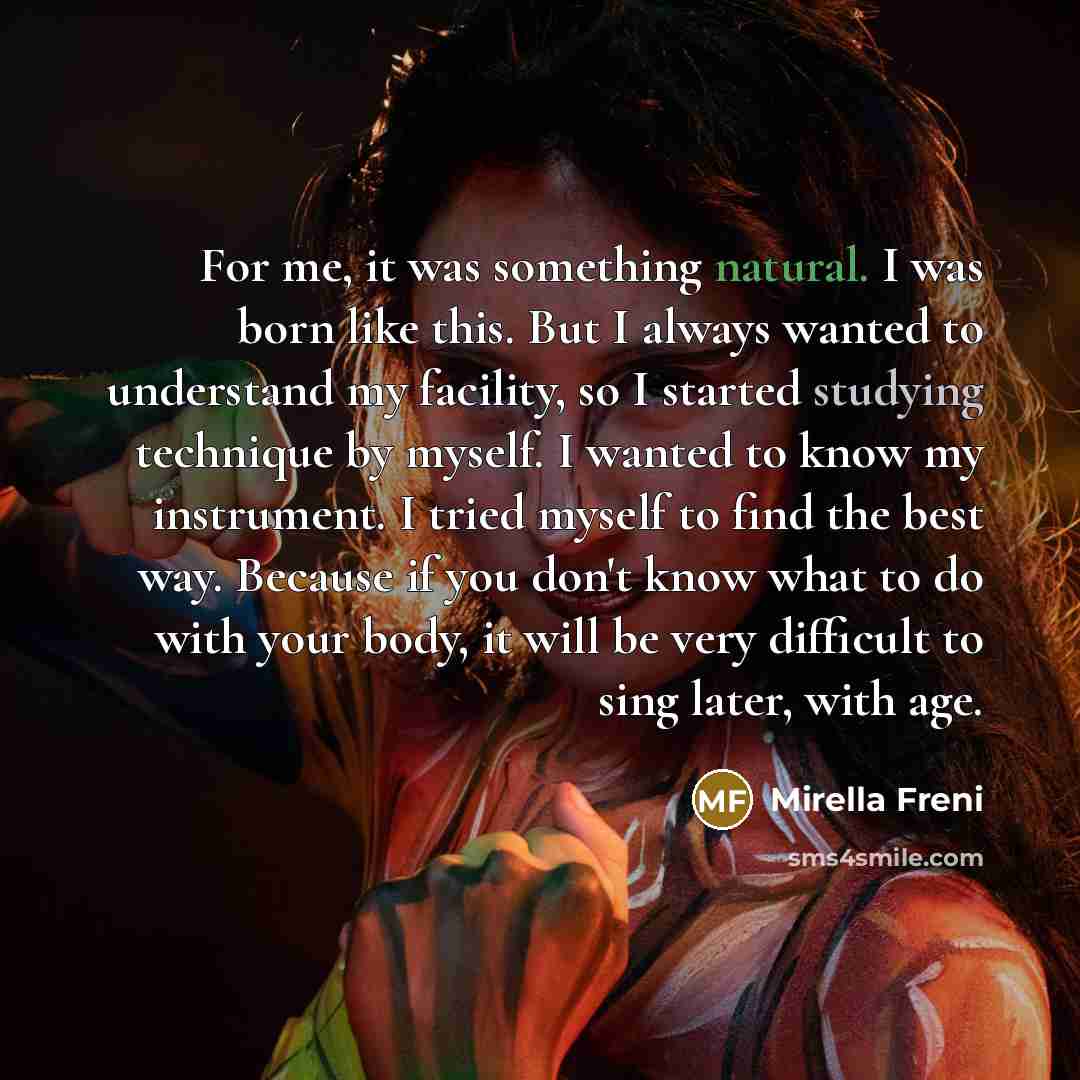 “For me, it was something natural. I was born like…” quote by Mirella Freni